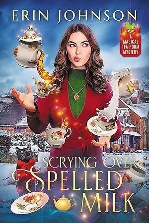 Scrying Over Spelled Milk: The Magical Tea Room Mysteries  by Erin Johnson