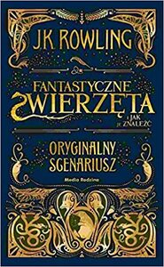 Fantastyczne zwierzęta i jak je znaleźć. Oryginalny scenariusz by J.K. Rowling