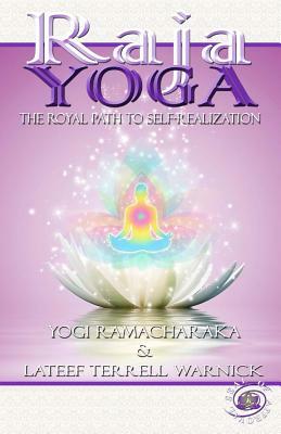 Raja Yoga: The Royal Path to Self-Realization by Yogi Ramacharaka, LaTeef Terrell Warnick