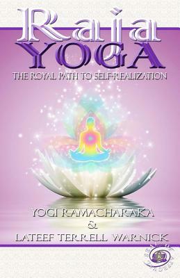 Raja Yoga: The Royal Path to Self-Realization by LaTeef Terrell Warnick, Yogi Ramacharaka