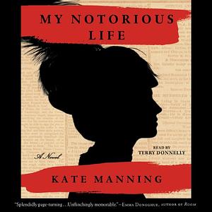 My Notorious Life by Kate Manning