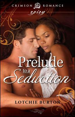 Prelude to a Seduction by Lotchie Burton