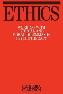 Ethics: Working with Ethical and Moral Dilemmas in Psychotherapy by Petruska Clarkson