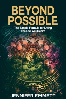 Beyond Possible: The Simple Formula for Living the Life You Desire by Jennifer Emmett