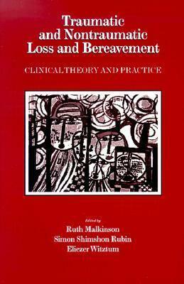 Traumatic and Nontraumatic Loss and Bereavement: Clinical Theory and Practice by Rubin Shimshon, Ruth Malkinson, Simon Shimshon