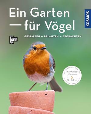 Ein Garten für Vögel. Gestalten – Pflanzen – Beobachten by Ulrich Schmid