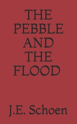 The Pebble and the Flood by J. E. Schoen