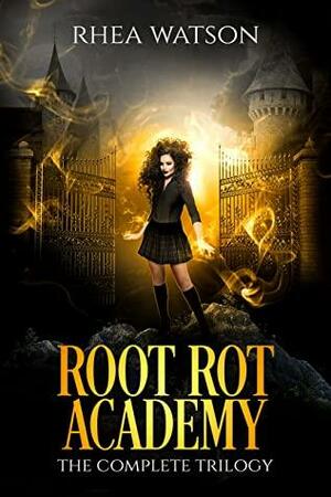Root Rot Academy: The Complete Trilogy by Rhea Watson