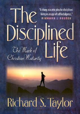 The Disciplined Life: The Mark of Christian Maturity by Richard Shelley Taylor