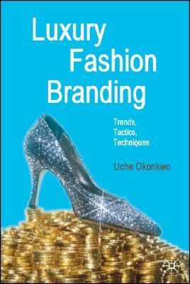 Luxury Fashion Branding: Trends, Tactics, Techniques by U. Okonkwo