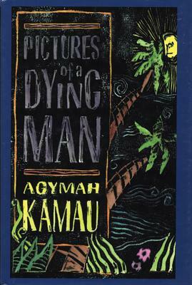 Pictures of a Dying Man by Agymah Kamau