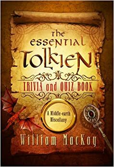 The Essential Tolkien Trivia and Quiz Book: A Middle-earth Miscellany by William C. MacKay