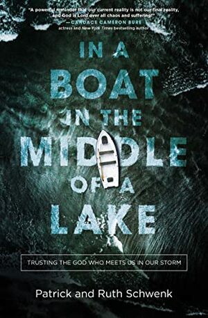 In a Boat in the Middle of a Lake: Trusting the God Who Meets Us in Our Storm by Ruth Schwenk, Patrick Schwenk