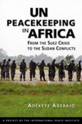 Un Peacekeeping In Africa: From The Suez Crisis To The Sudan Conflicts by Adekeye Adebajo