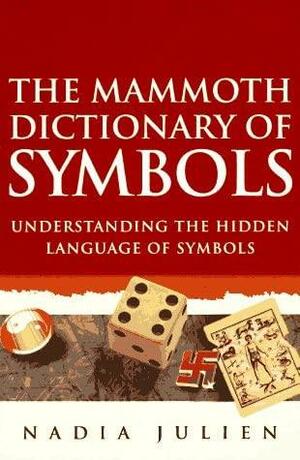 The Mammoth Dictionary of Symbols: Understanding the Hidden Language of Symbols by Julien