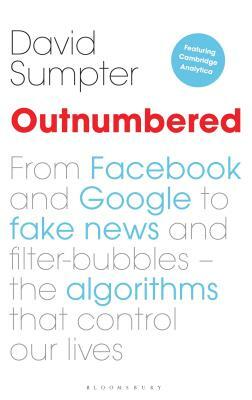 Outnumbered: From Facebook and Google to Fake News and Filter-Bubbles - The Algorithms That Control Our Lives by David Sumpter