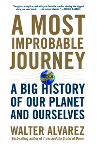 A Most Improbable Journey: A Big History of Our Planet and Ourselves by Walter Álvarez