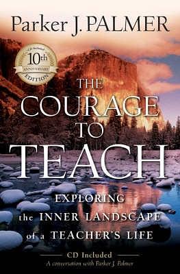 The Courage to Teach: Exploring the Inner Landscape of a Teacher's Life by Parker J. Palmer