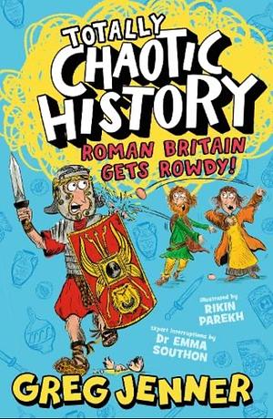 Totally Chaotic History: Roman Britain Gets Rowdy! by Emma Southon, Greg Jenner