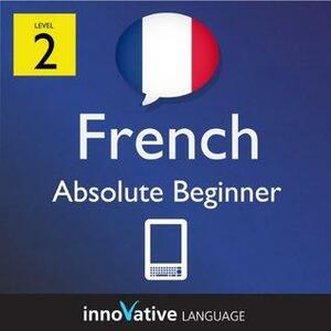 Learn French - Level 2: Absolute Beginner French Volume 1 by Innovative Language