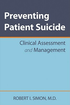 Preventing Patient Suicide: Clinical Assessment and Management by Robert I. Simon
