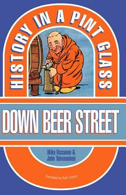 Down Beer Street: History in a Pint Glass by Mika Rissanen, Juha Tahvanainen