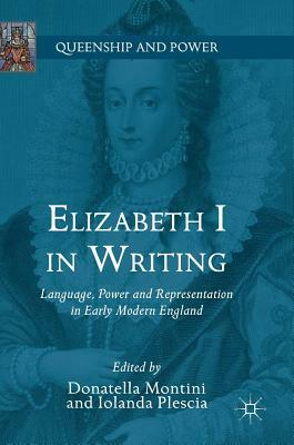 Elizabeth I in Writing: Language, Power and Representation in Early Modern England by 