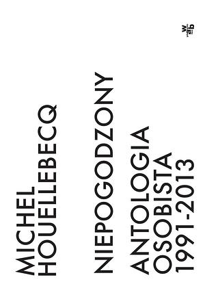 Niepogodzony. Antologia osobista 1991–2013 by Michel Houellebecq, Szymon Żuchowski