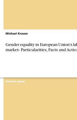 Gender equality in European Union's labour market- Particularities, Facts and Actions by Michael Krause