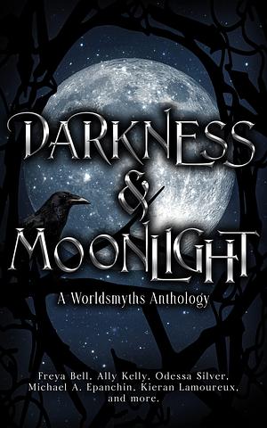 Darkness & Moonlight: A Fantasy and Sci Fi Short Story Collection by Ally Kelly, Freya Bell, Freya Bell, Odessa Silver