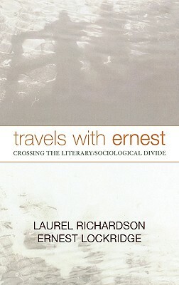 Travels with Ernest: Crossing the Literary/Sociological Divide by Laurel Richardson, Ernest Lockridge