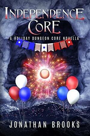 Independence Core: A Holiday Dungeon Core Novella by Jonathan Brooks