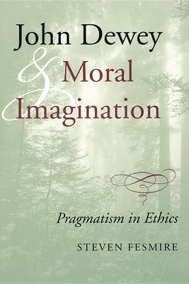 John Dewey and Moral Imagination by Steven Fesmire