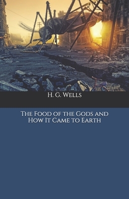 The Food of the Gods and How It Came to Earth by H.G. Wells