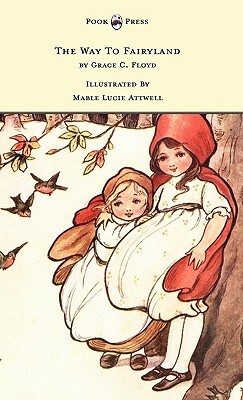 The Way To Fairyland Illustrated by Mable Lucie Attwell by Grace C. Floyd