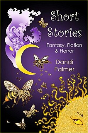 Short Stories: Fantasy, Fiction and Horror by Dandi Palmer