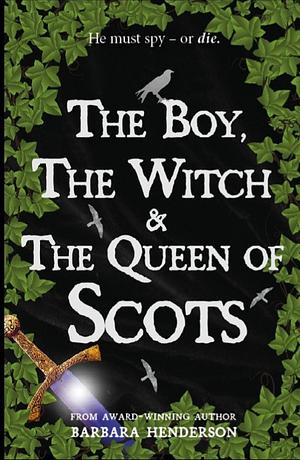 The Boy, the Witch, and the Queen of Scots by Barbara Henderson