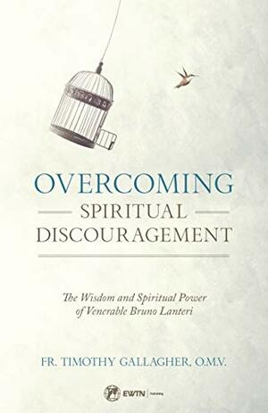 Overcoming Spiritual Discouragement: The Wisdom and Spiritual Power of Venerable Bruno Lanteri by Timothy M. Gallagher