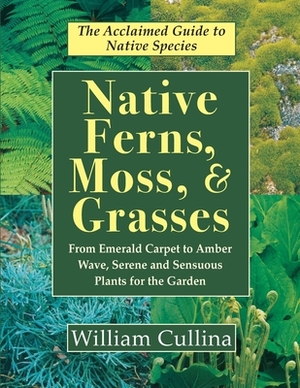 Native Ferns, Moss, and Grasses by William Cullina