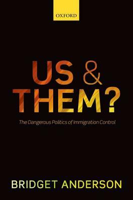 Us and Them?: The Dangerous Politics of Immigration Controls by Bridget Anderson