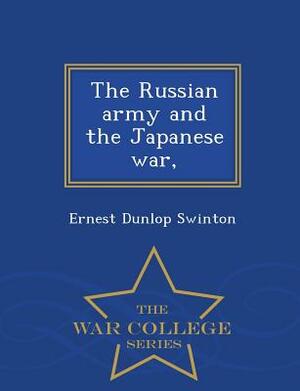 The Russian Army and the Japanese War, - War College Series by Ernest Dunlop (E.D.) Swinton