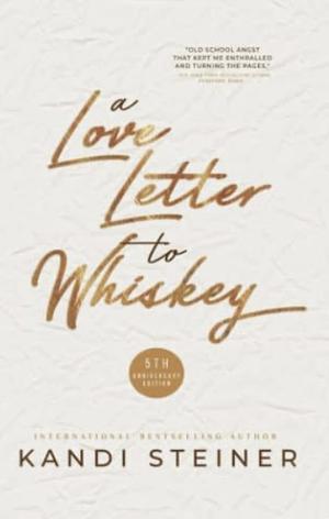 A Love Letter to Whiskey: 5th Anniversary Edition by Kandi Steiner