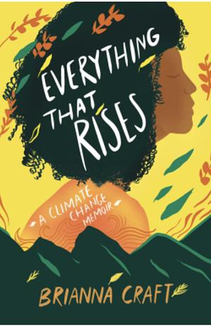 Everything That Rises: A Climate Change Memoir by Brianna Craft