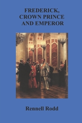Frederick, Crown Prince and Emperor by Rennell Rodd