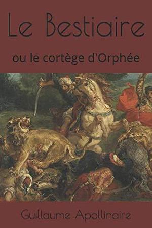 Le Bestiaire: ou le cortège d'Orphée by Guillaume Apollinaire, Guillaume Apollinaire