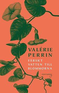 Färskt vatten till blommorna by Valérie Perrin