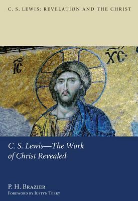 C.S. Lewis--The Work of Christ Revealed by P.H. Brazier, Justyn Terry