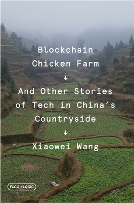Blockchain Chicken Farm: And Other Stories of Tech in China's Countryside by Xiaowei Wang