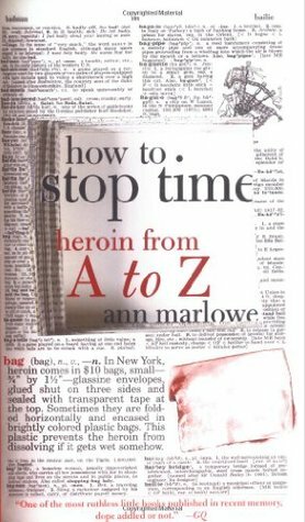 How to Stop Time: Heroin from A to Z by Ann Marlowe