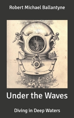 Under the Waves: Diving in Deep Waters by Robert Michael Ballantyne